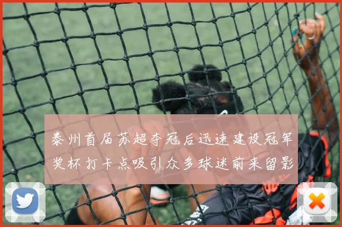 泰州首届苏超夺冠后迅速建设冠军奖杯打卡点吸引众多球迷前来留影