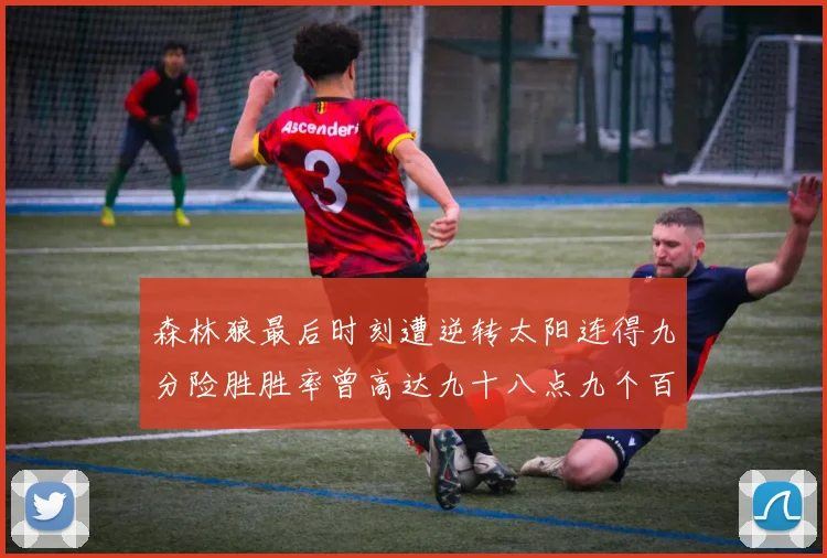 森林狼最后时刻遭逆转太阳连得九分险胜胜率曾高达九十八点九个百分点