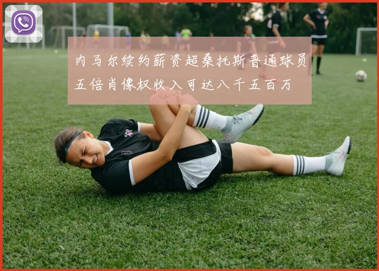 内马尔续约薪资超桑托斯普通球员五倍肖像权收入可达八千五百万