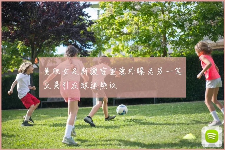 曼联女足新援官宣意外曝光另一笔交易引发球迷热议