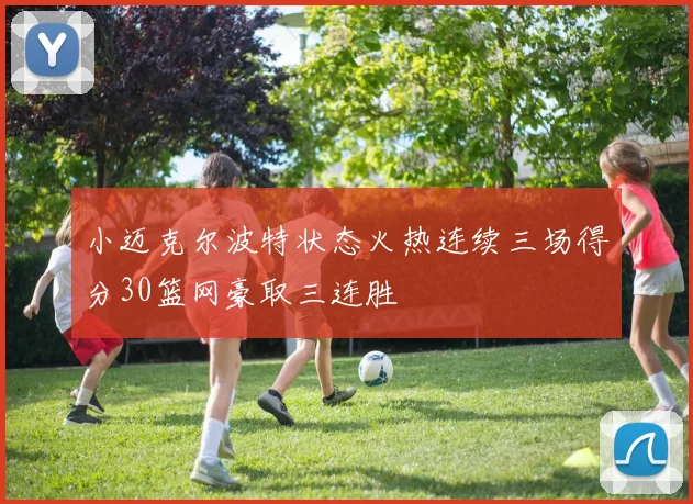 小迈克尔波特状态火热连续三场得分30篮网豪取三连胜