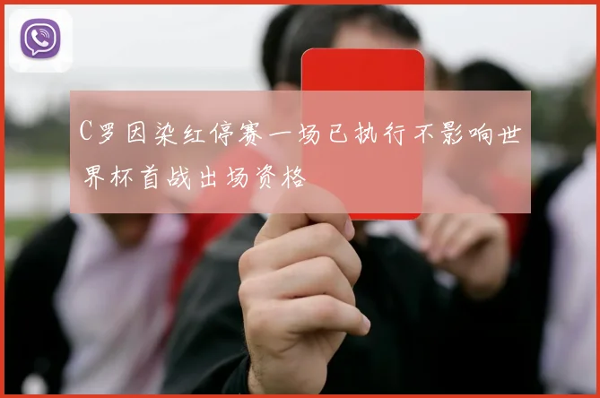 C罗因染红停赛一场已执行不影响世界杯首战出场资格